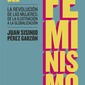 Historia del feminismo. La revolución de las mujeres: de la Ilustración a la globalización. Juan Sisinio Pérez Garzón.